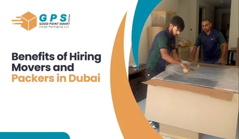 Benefits of Hiring Movers and Packers in Dubai